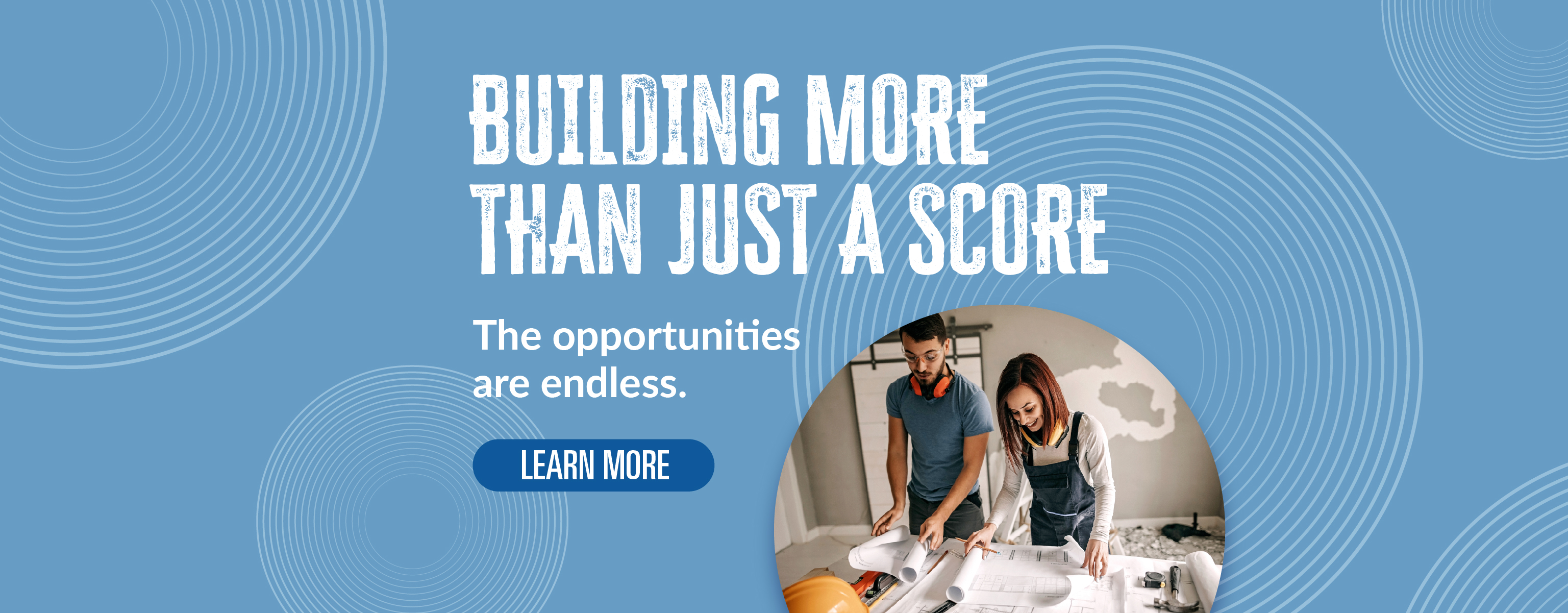 Building more than just a score. The opportunities are endless. Learn More
