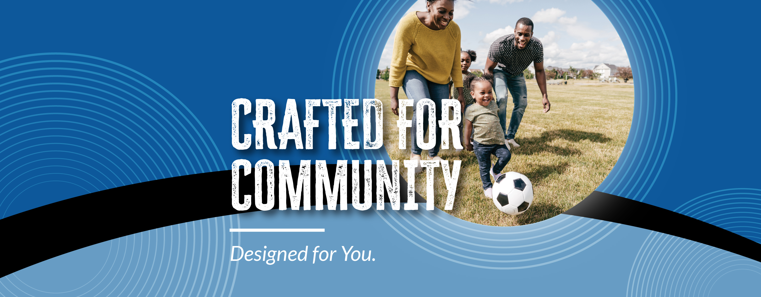 Crafted for Community. Designed for you.