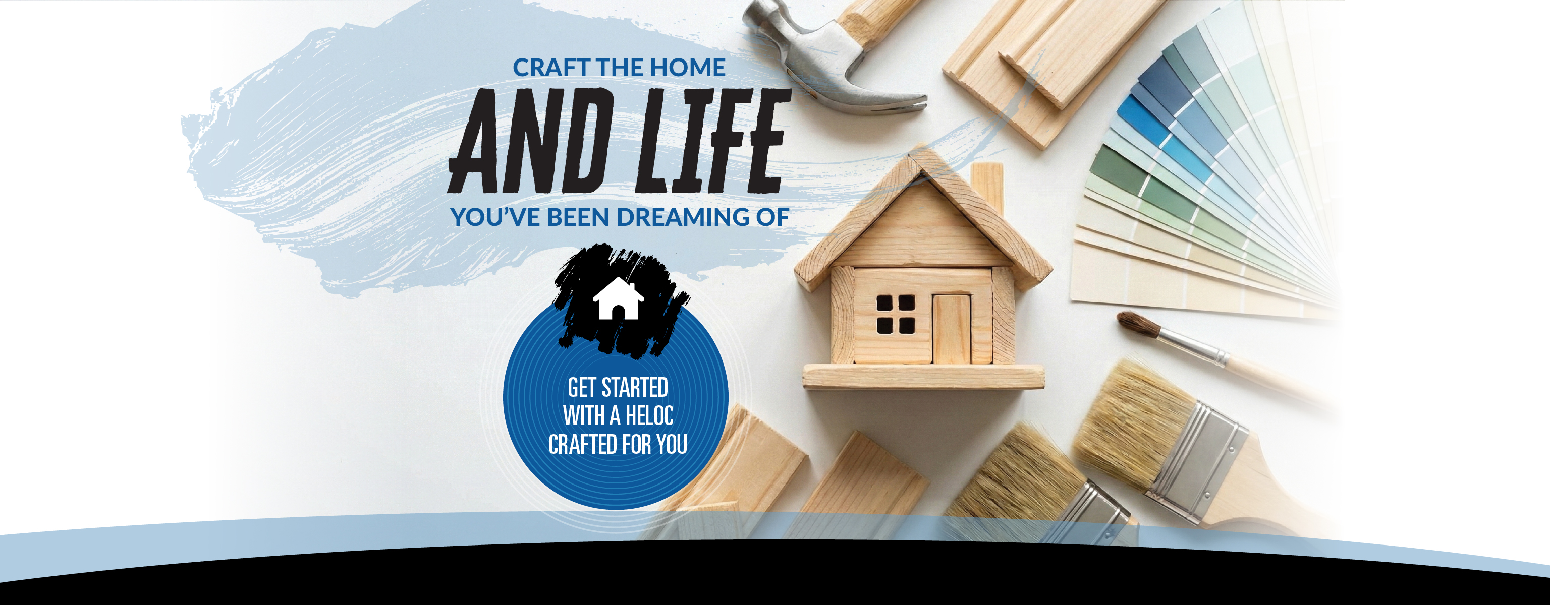 Craft the home and life you've been dreaming of - Get started with a HELOC crafted for you