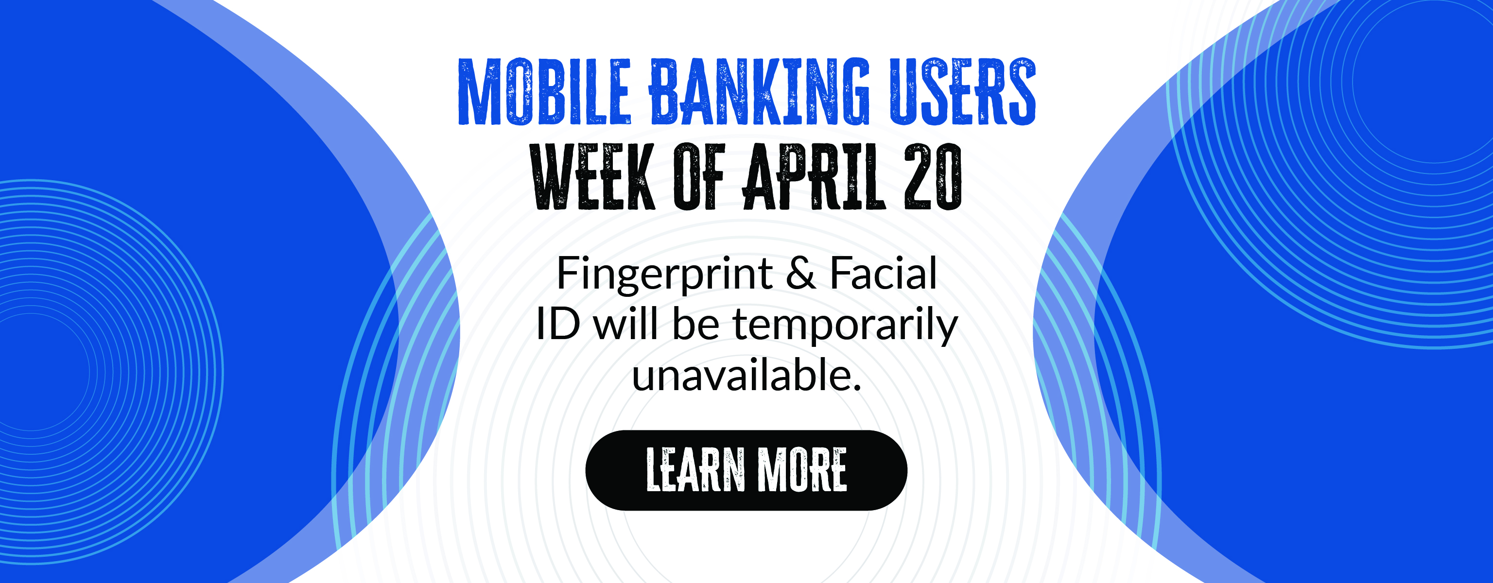 Mobile Banking Users Week of April 20 fingerprint & Facial ID will be temporarily unavailable. Learn More