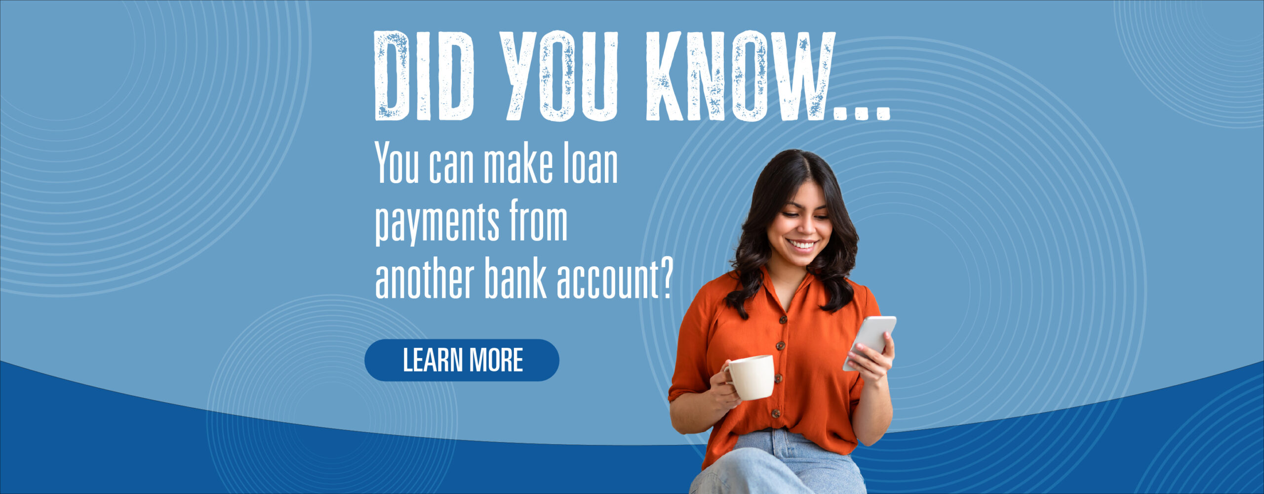 Did you know...you can make loan payments from another bank account? Learn more